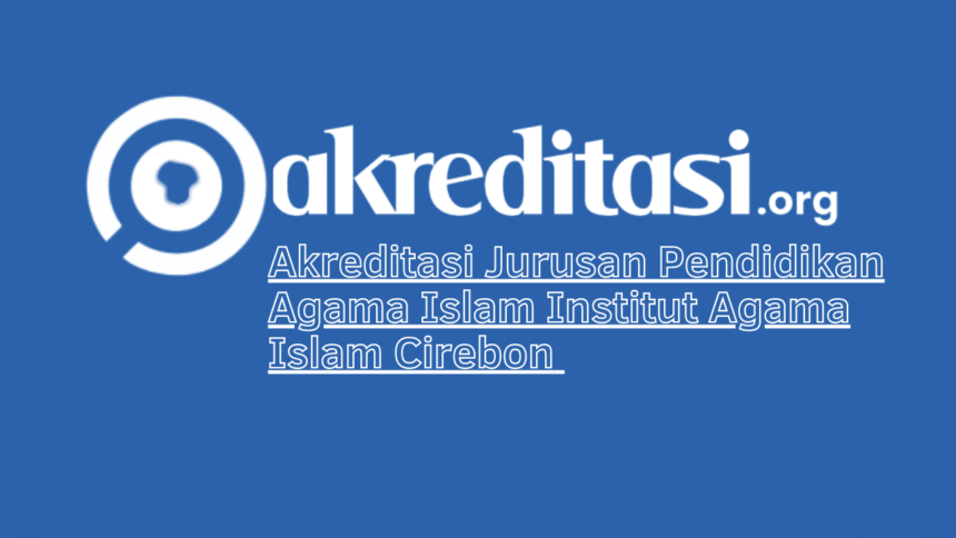 Akreditasi Jurusan Pendidikan Agama Islam Institut Agama Islam Cirebon