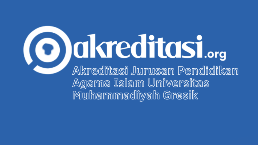 Akreditasi Jurusan Pendidikan Agama Islam Universitas Muhammadiyah Gresik