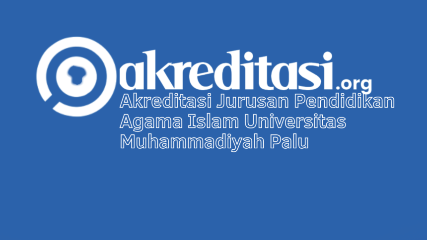 Akreditasi Jurusan Pendidikan Agama Islam Universitas Muhammadiyah Palu