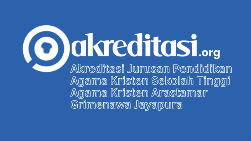 Akreditasi Jurusan Pendidikan Agama Kristen Sekolah Tinggi Agama Kristen Arastamar Grimenawa Jayapura
