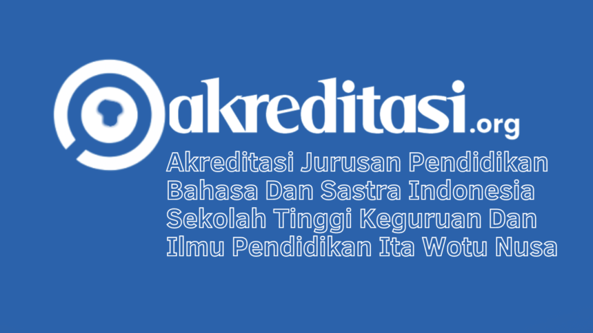 Akreditasi Jurusan Pendidikan Bahasa Dan Sastra Indonesia Sekolah Tinggi Keguruan Dan Ilmu Pendidikan Ita Wotu Nusa