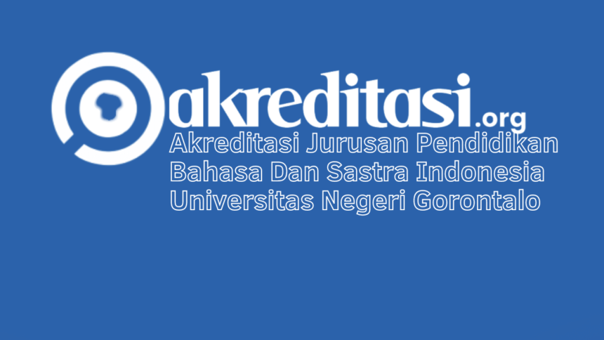 Akreditasi Jurusan Pendidikan Bahasa Dan Sastra Indonesia Universitas Negeri Gorontalo