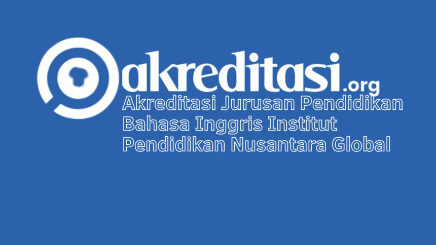 Akreditasi Jurusan Pendidikan Bahasa Inggris Institut Pendidikan Nusantara Global