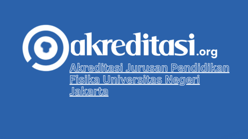 Akreditasi Jurusan Pendidikan Fisika Universitas Negeri Jakarta