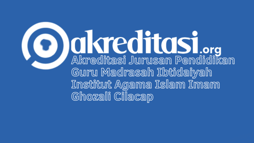 Akreditasi Jurusan Pendidikan Guru Madrasah Ibtidaiyah Institut Agama Islam Imam Ghozali Cilacap