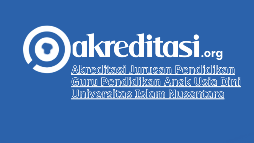 Akreditasi Jurusan Pendidikan Guru Pendidikan Anak Usia Dini Universitas Islam Nusantara