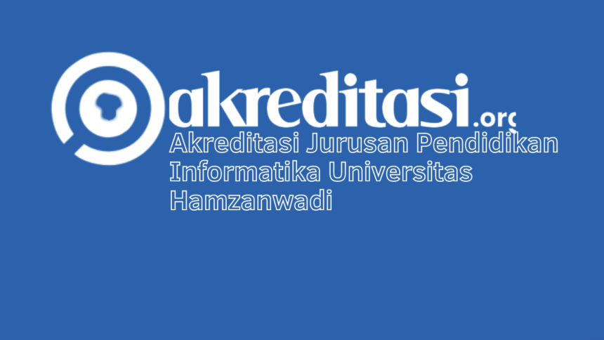 Akreditasi Jurusan Pendidikan Informatika Universitas Hamzanwadi