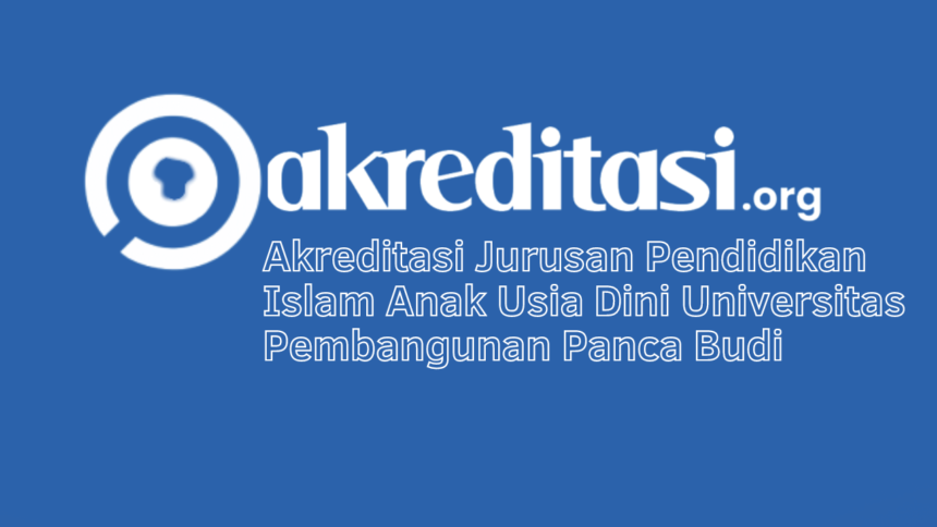 Akreditasi Jurusan Pendidikan Islam Anak Usia Dini Universitas Pembangunan Panca Budi