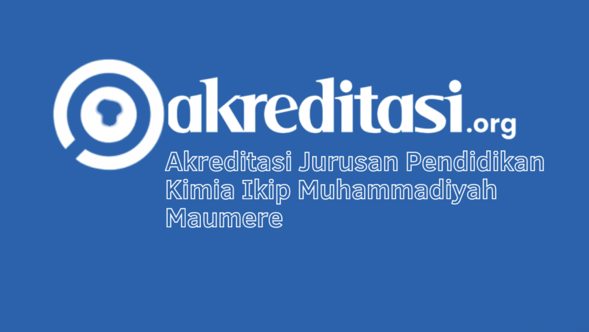 Akreditasi Jurusan Pendidikan Kimia Ikip Muhammadiyah Maumere