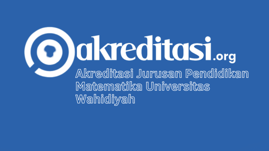 Akreditasi Jurusan Pendidikan Matematika Universitas Wahidiyah