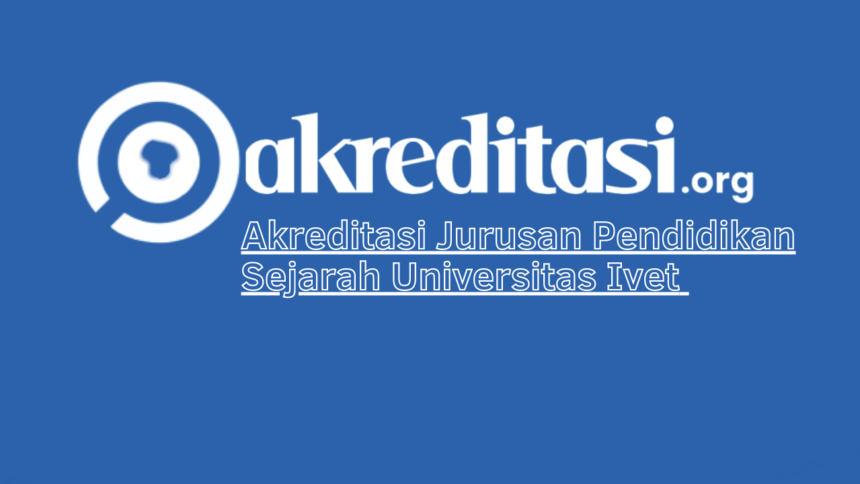 Akreditasi Jurusan Pendidikan Sejarah Universitas Ivet