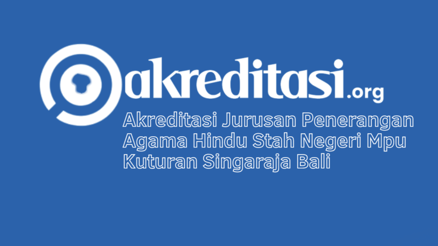 Akreditasi Jurusan Penerangan Agama Hindu Stah Negeri Mpu Kuturan Singaraja Bali
