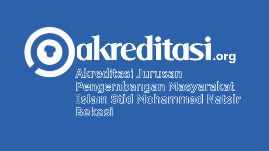 Akreditasi Jurusan Pengembangan Masyarakat Islam Stid Mohammad Natsir Bekasi