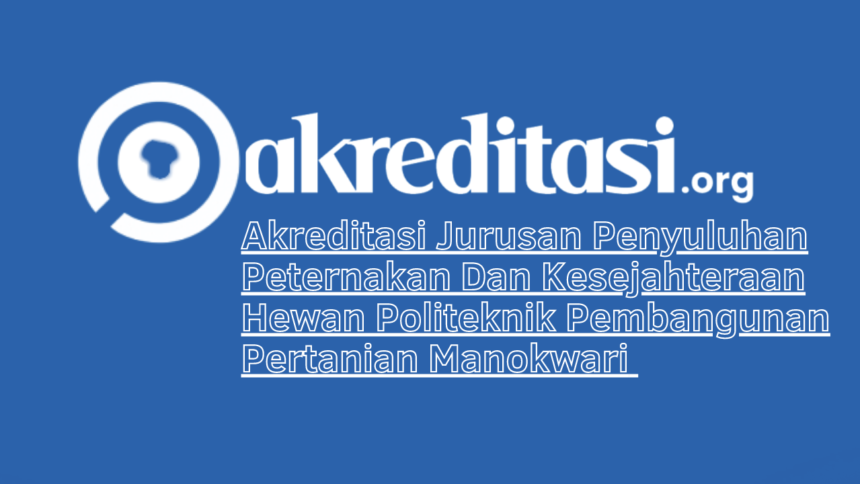 Akreditasi Jurusan Penyuluhan Peternakan Dan Kesejahteraan Hewan Politeknik Pembangunan Pertanian Manokwari