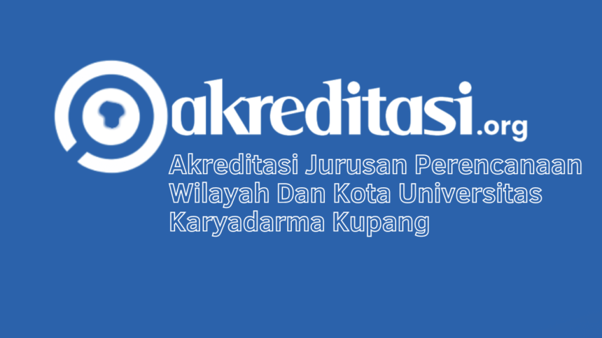 Akreditasi Jurusan Perencanaan Wilayah Dan Kota Universitas Karyadarma Kupang