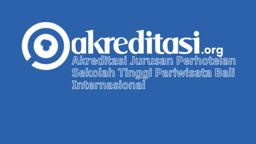 Akreditasi Jurusan Perhotelan Sekolah Tinggi Pariwisata Bali Internasional