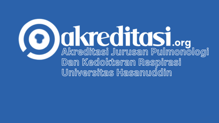 Akreditasi Jurusan Pulmonologi Dan Kedokteran Respirasi Universitas Hasanuddin