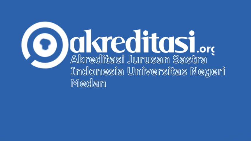 Akreditasi Jurusan Sastra Indonesia Universitas Negeri Medan