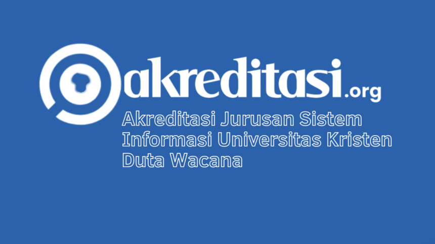 Akreditasi Jurusan Sistem Informasi Universitas Kristen Duta Wacana