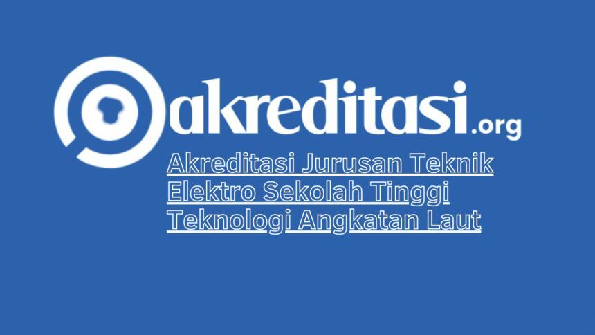 Akreditasi Jurusan Teknik Elektro Sekolah Tinggi Teknologi Angkatan Laut