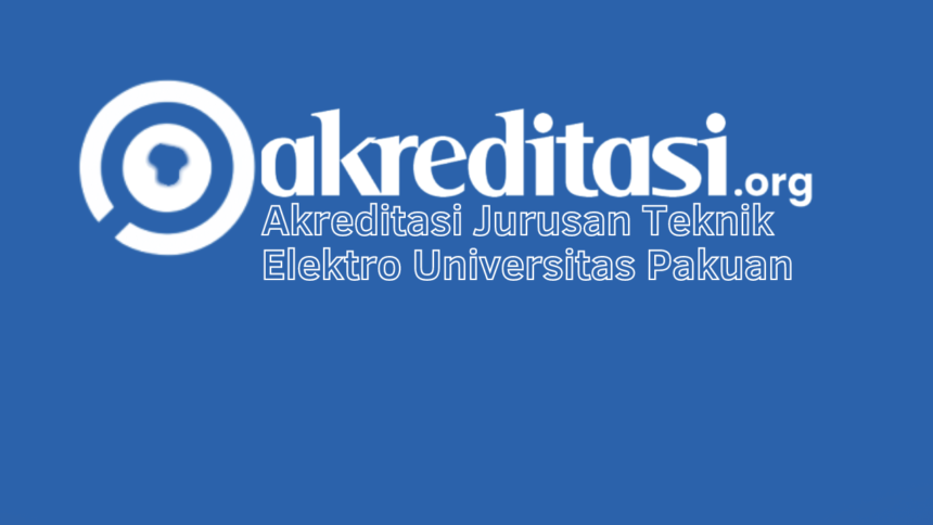 Akreditasi Jurusan Teknik Elektro Universitas Pakuan