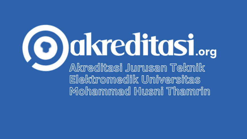 Akreditasi Jurusan Teknik Elektromedik Universitas Mohammad Husni Thamrin