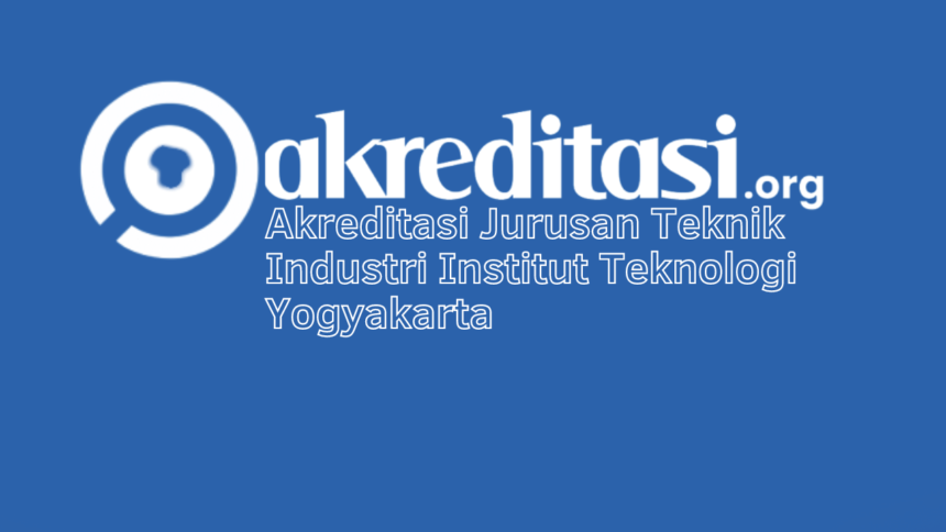 Akreditasi Jurusan Teknik Industri Institut Teknologi Yogyakarta