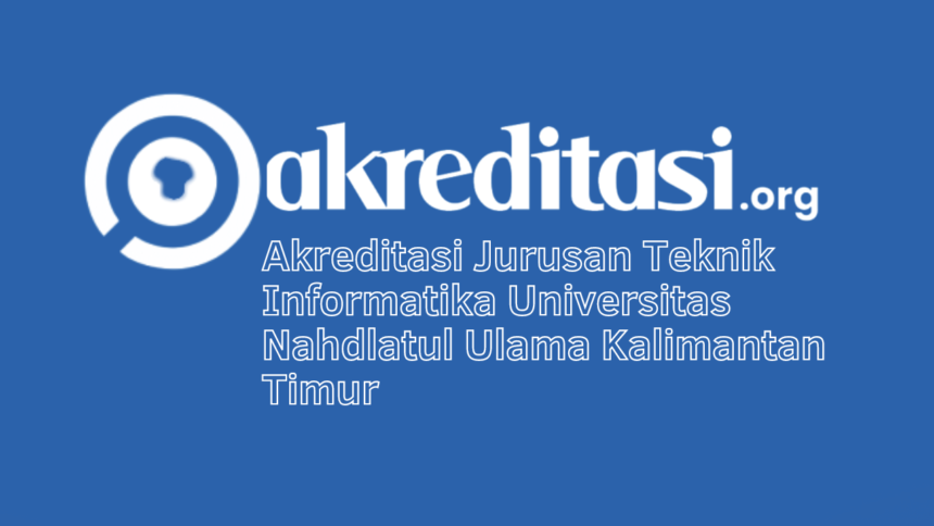 Akreditasi Jurusan Teknik Informatika Universitas Nahdlatul Ulama Kalimantan Timur