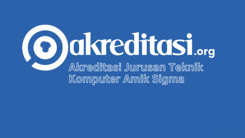 Akreditasi Jurusan Teknik Komputer Amik Sigma