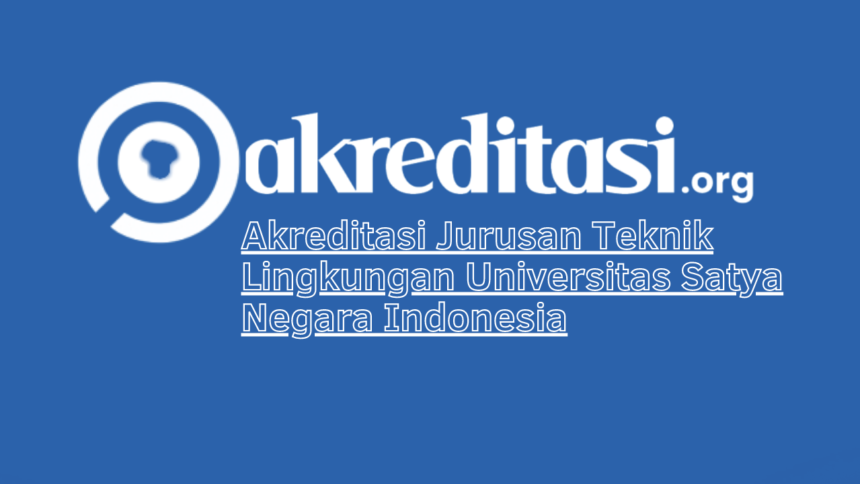 Akreditasi Jurusan Teknik Lingkungan Universitas Satya Negara Indonesia