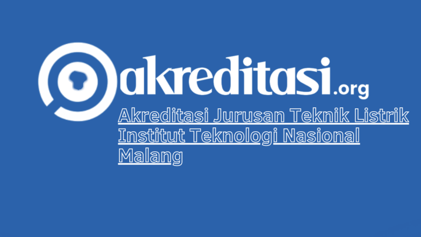 Akreditasi Jurusan Teknik Listrik Institut Teknologi Nasional Malang