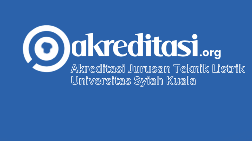 Akreditasi Jurusan Teknik Listrik Universitas Syiah Kuala