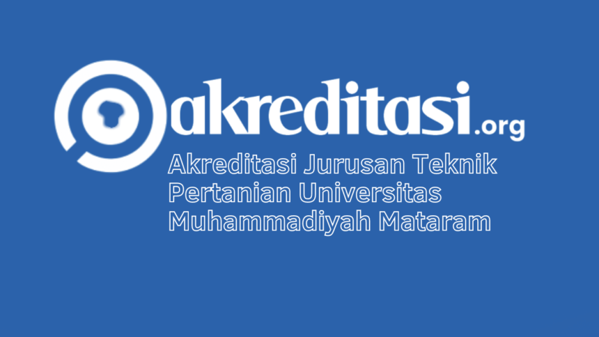 Akreditasi Jurusan Teknik Pertanian Universitas Muhammadiyah Mataram