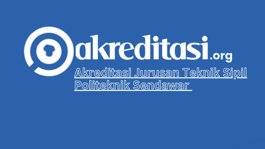 Akreditasi Jurusan Teknik Sipil Politeknik Sendawar
