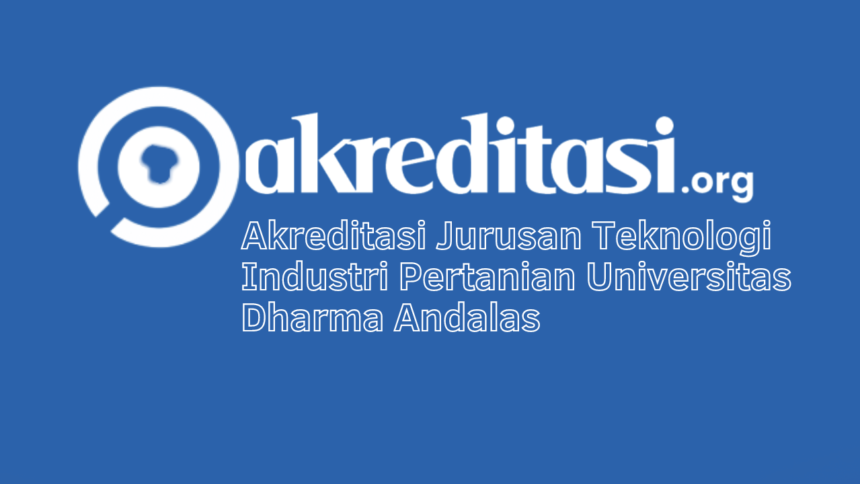 Akreditasi Jurusan Teknologi Industri Pertanian Universitas Dharma Andalas
