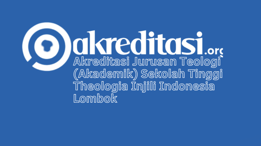 Akreditasi Jurusan Teologi (Akademik) Sekolah Tinggi Theologia Injili Indonesia Lombok
