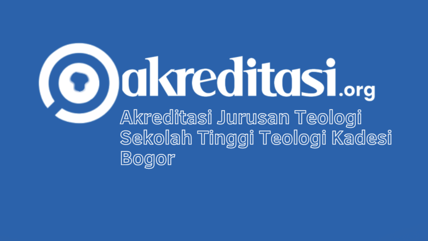 Akreditasi Jurusan Teologi Sekolah Tinggi Teologi Kadesi Bogor