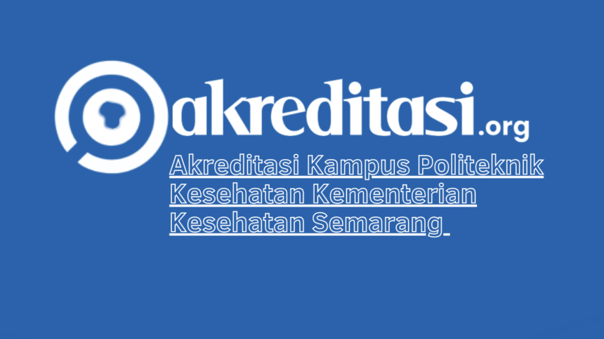 Akreditasi Kampus Politeknik Kesehatan Kementerian Kesehatan Semarang