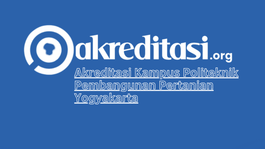 Akreditasi Kampus Politeknik Pembangunan Pertanian Yogyakarta