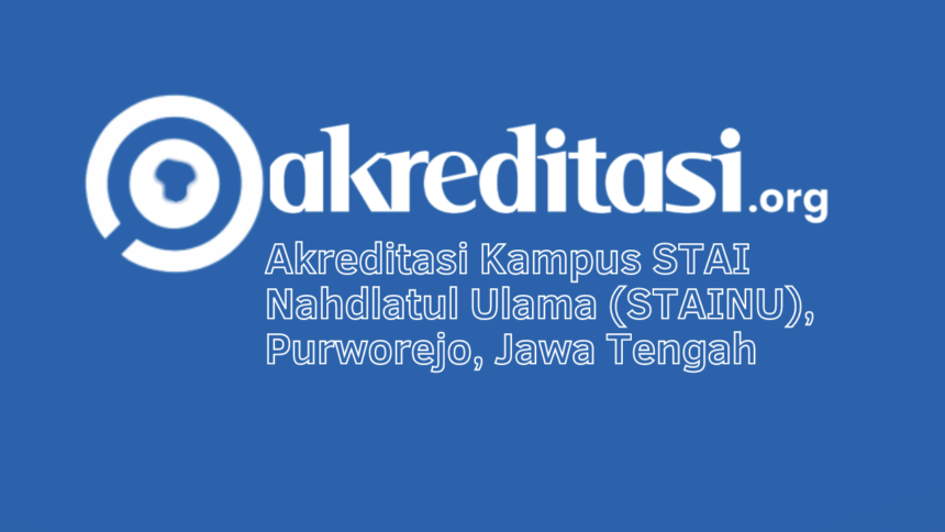 Akreditasi Kampus STAI Nahdlatul Ulama (STAINU), Purworejo, Jawa Tengah