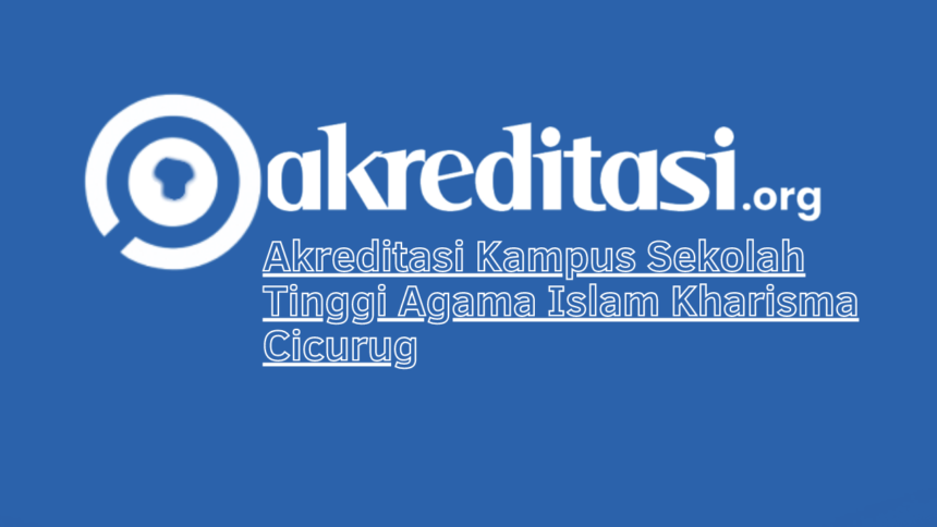 Akreditasi Kampus Sekolah Tinggi Agama Islam Kharisma Cicurug