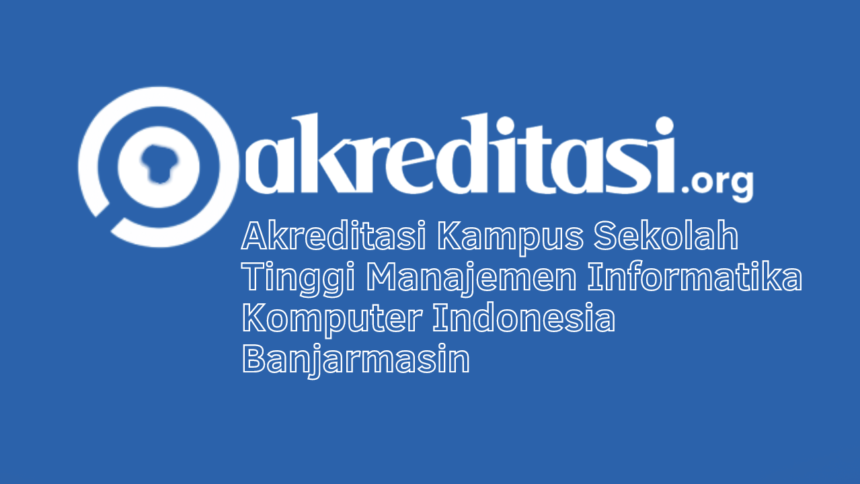 Akreditasi Kampus Sekolah Tinggi Manajemen Informatika Komputer Indonesia Banjarmasin