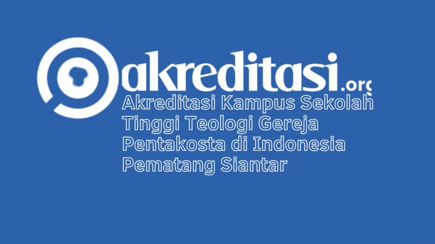 Akreditasi Kampus Sekolah Tinggi Teologi Gereja Pentakosta di Indonesia Pematang Siantar
