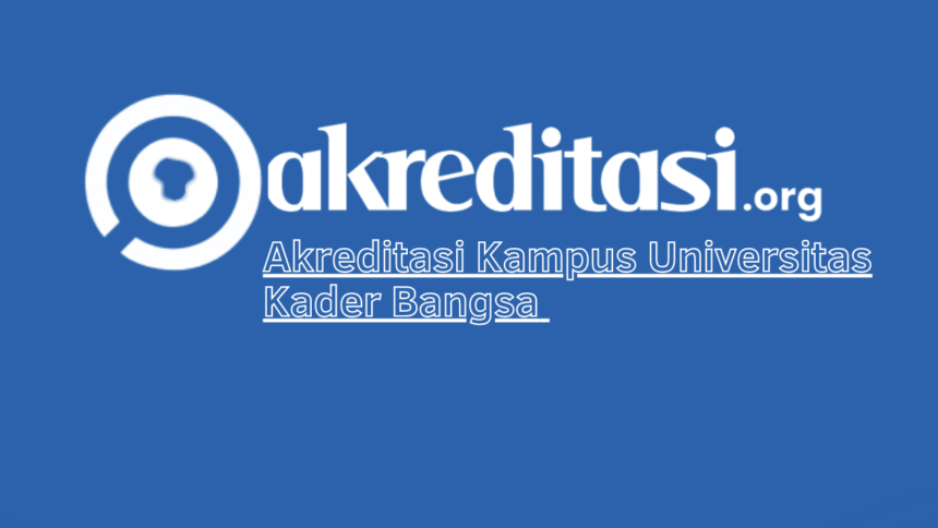 Akreditasi Kampus Universitas Kader Bangsa