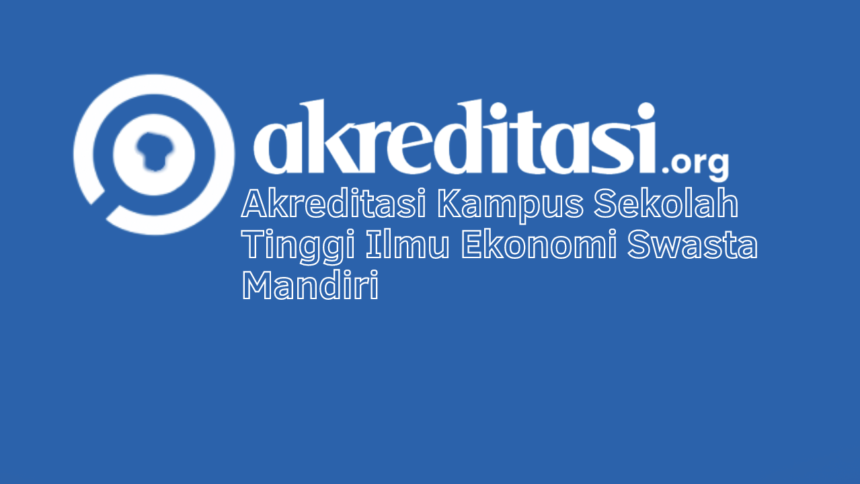 Akreditasi Kampus Sekolah Tinggi Ilmu Ekonomi Swasta Mandiri