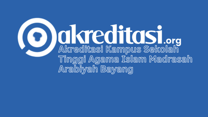 Akreditasi Kampus Sekolah Tinggi Agama Islam Madrasah Arabiyah Bayang