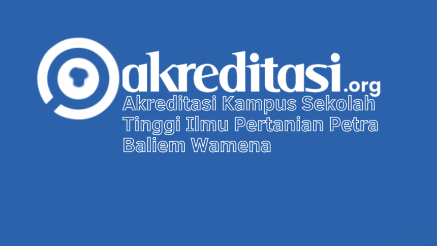 Akreditasi Kampus Sekolah Tinggi Ilmu Pertanian Petra Baliem Wamena