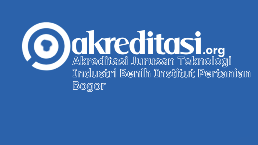 Akreditasi Jurusan Teknologi Industri Benih Institut Pertanian Bogor