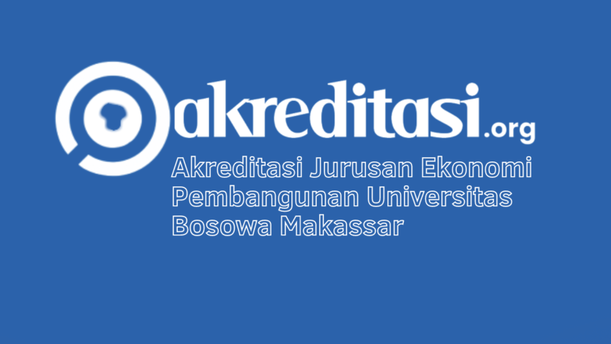 Akreditasi Jurusan Ekonomi Pembangunan Universitas Bosowa Makassar