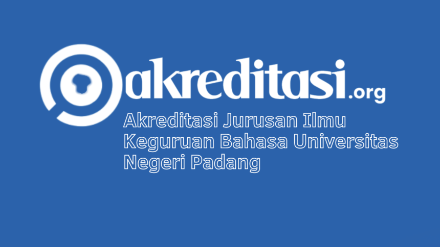 Akreditasi Jurusan Ilmu Keguruan Bahasa Universitas Negeri Padang